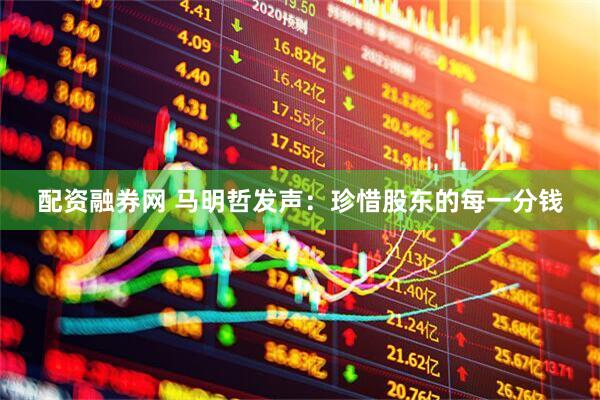 配资融券网 马明哲发声：珍惜股东的每一分钱
