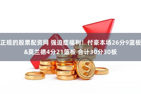 正规的股票配资网 强迫症福利！付豪本场26分9篮板&莫兰德4分21篮板 合计30分30板